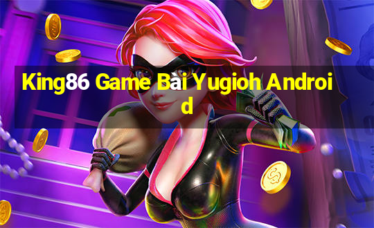 King86 Game Bài Yugioh Android