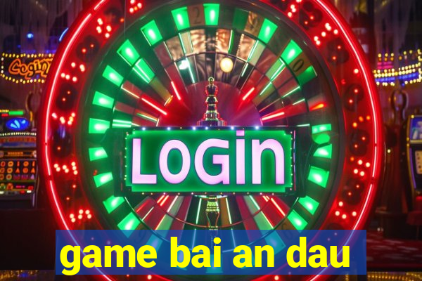 game bai an dau