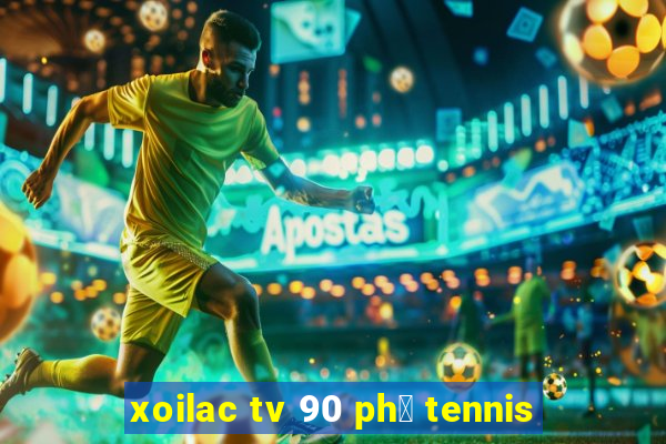 xoilac tv 90 ph㺴 tennis