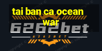 tai ban ca ocean war