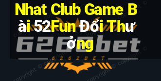 Nhat Club Game Bài 52Fun Đổi Thưởng