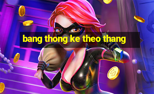 bang thong ke theo thang