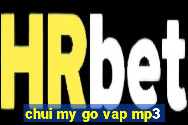 chui my go vap mp3