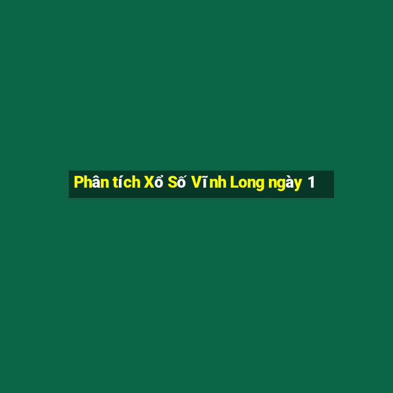 Phân tích Xổ Số Vĩnh Long ngày 1