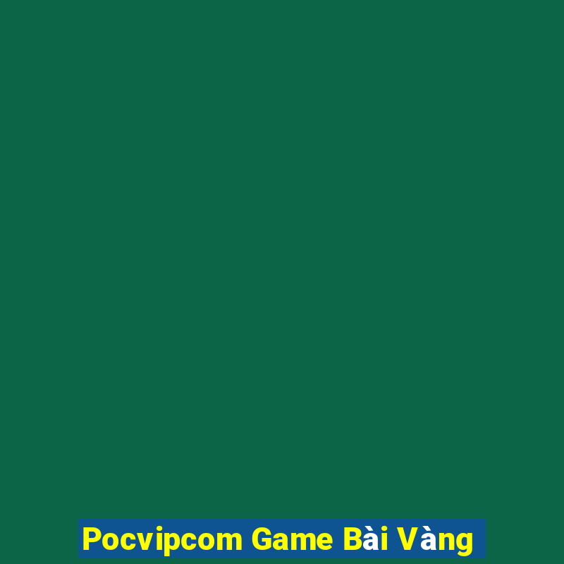 Pocvipcom Game Bài Vàng