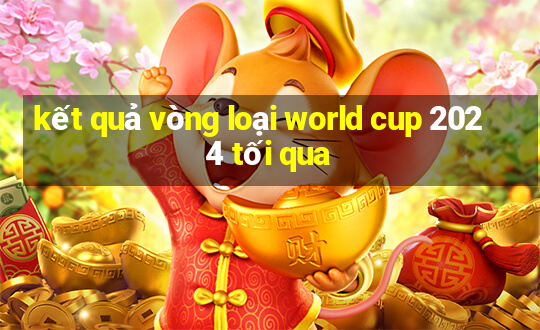 kết quả vòng loại world cup 2024 tối qua