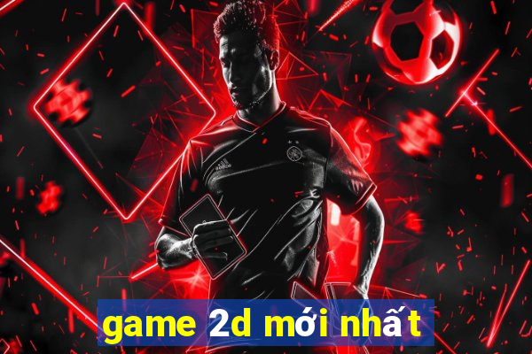 game 2d mới nhất