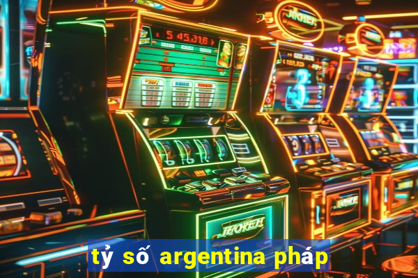 tỷ số argentina pháp