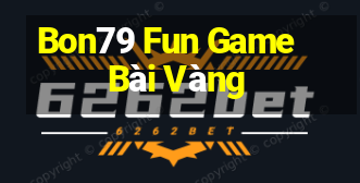 Bon79 Fun Game Bài Vàng