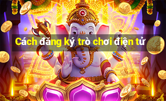 Cách đăng ký trò chơi điện tử