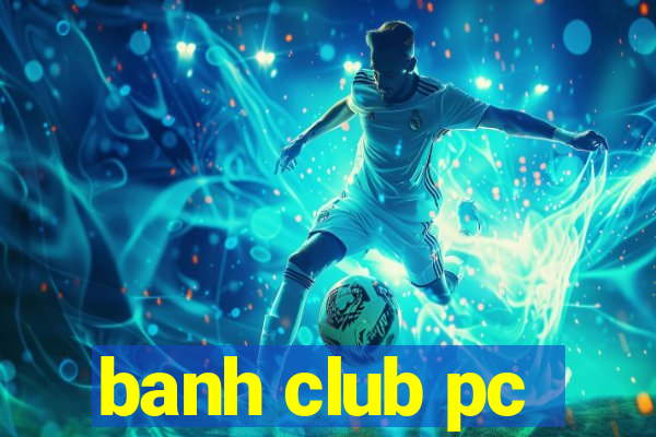 banh club pc