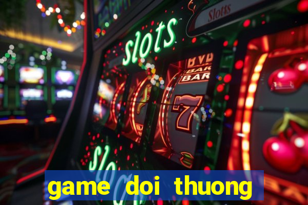 game doi thuong nhanh nhat