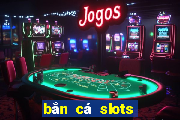 bắn cá slots kỳ 10