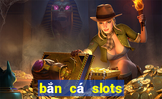 bắn cá slots kỳ 10