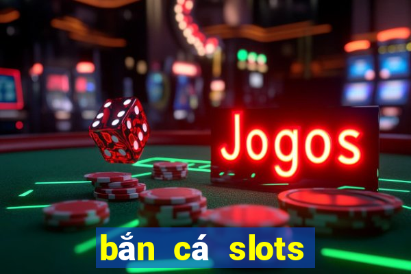 bắn cá slots kỳ 10