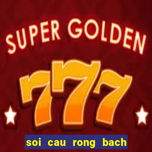 soi cau rong bach kim mien phi chinh xac