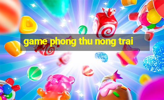 game phong thu nong trai