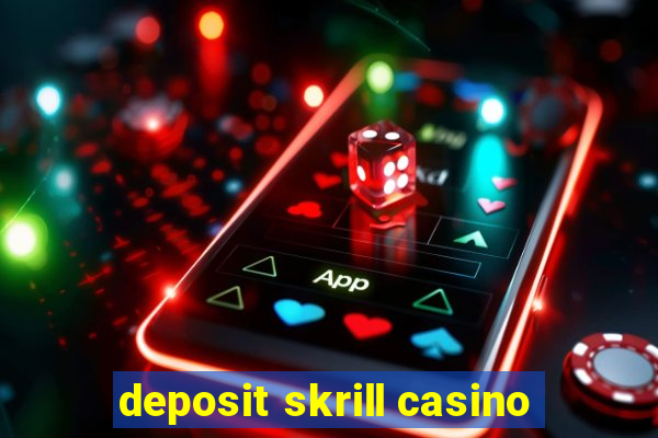 deposit skrill casino