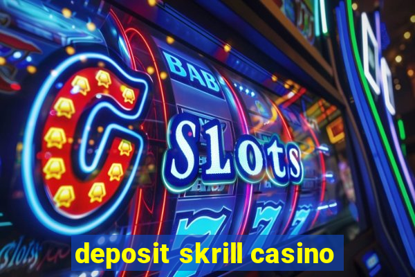 deposit skrill casino