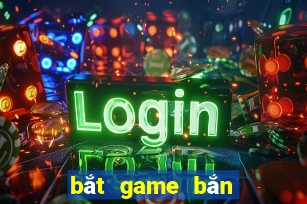 bắt game bắn cá ở tphcm