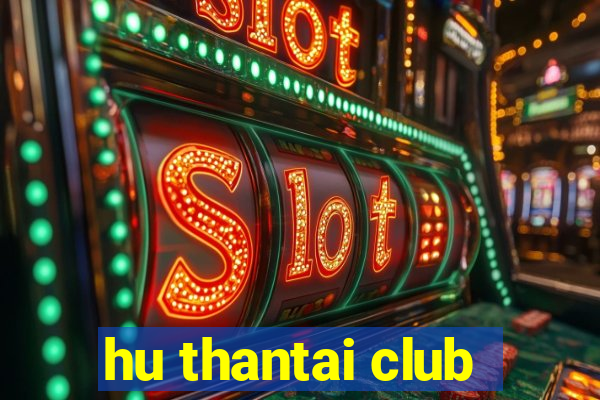 hu thantai club