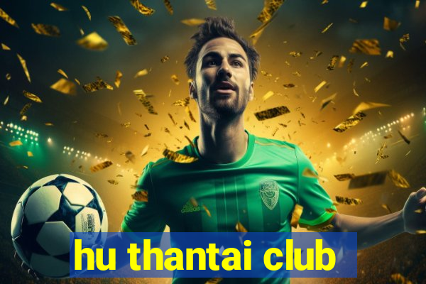 hu thantai club