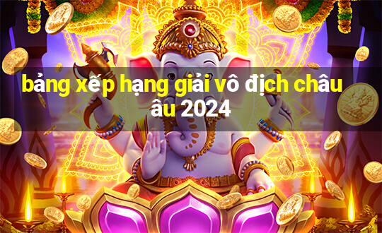 bảng xếp hạng giải vô địch châu âu 2024