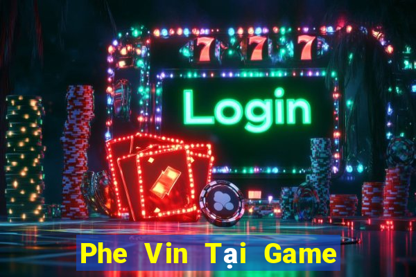 Phe Vin Tại Game Bài Đổi Thưởng