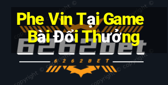 Phe Vin Tại Game Bài Đổi Thưởng