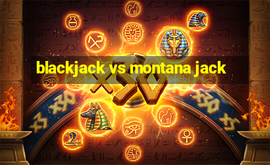 blackjack vs montana jack