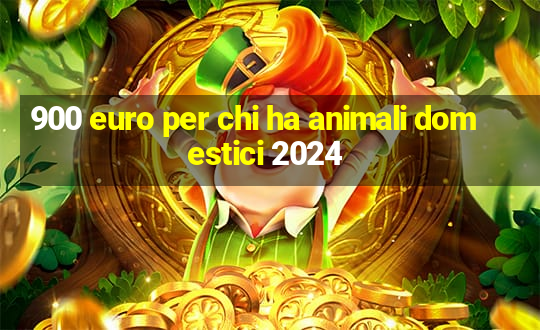 900 euro per chi ha animali domestici 2024