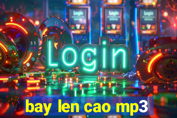 bay len cao mp3