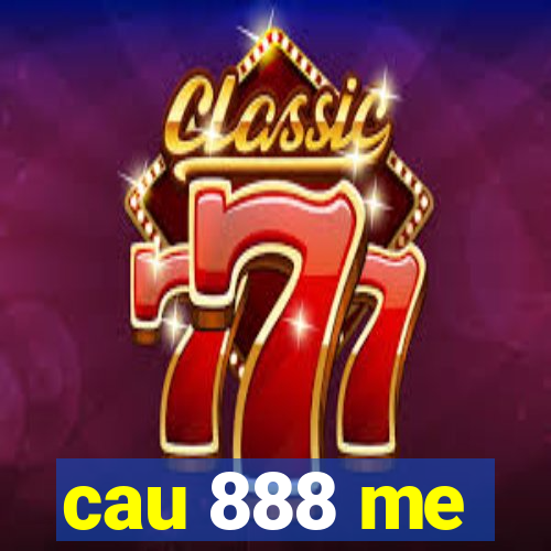 cau 888 me