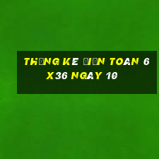 Thống kê Điện Toán 6x36 ngày 10