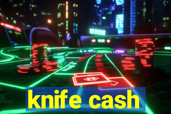 knife cash