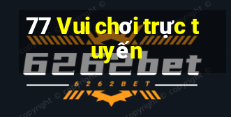 77 Vui chơi trực tuyến