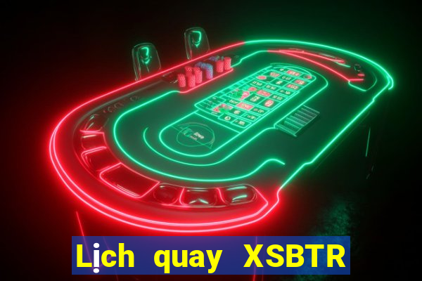 Lịch quay XSBTR ngày 15