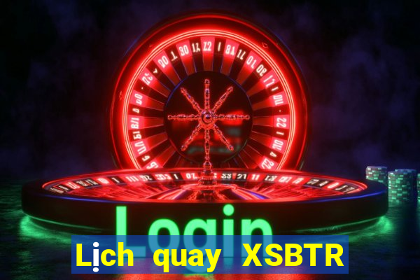 Lịch quay XSBTR ngày 15