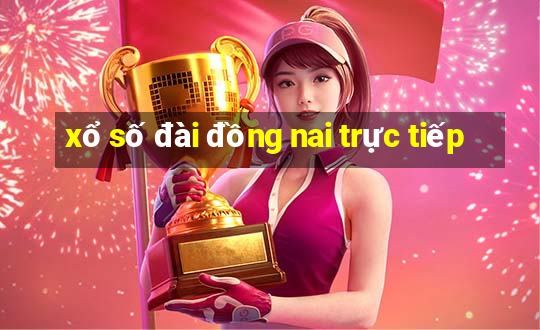 xổ số đài đồng nai trực tiếp