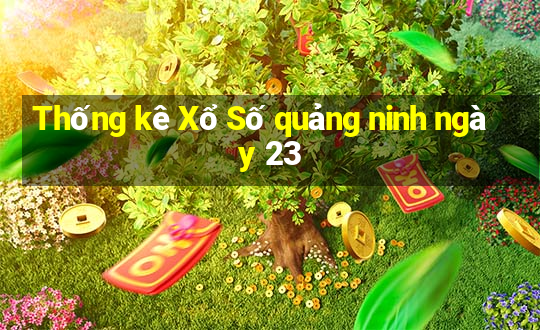 Thống kê Xổ Số quảng ninh ngày 23