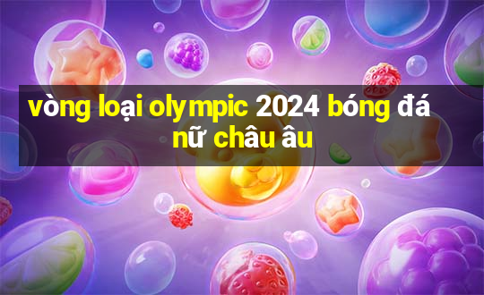 vòng loại olympic 2024 bóng đá nữ châu âu