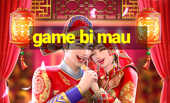 game bi mau