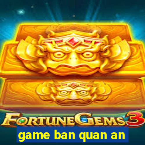 game ban quan an