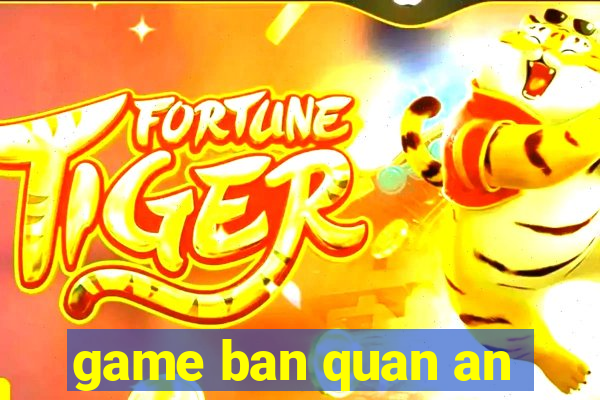 game ban quan an