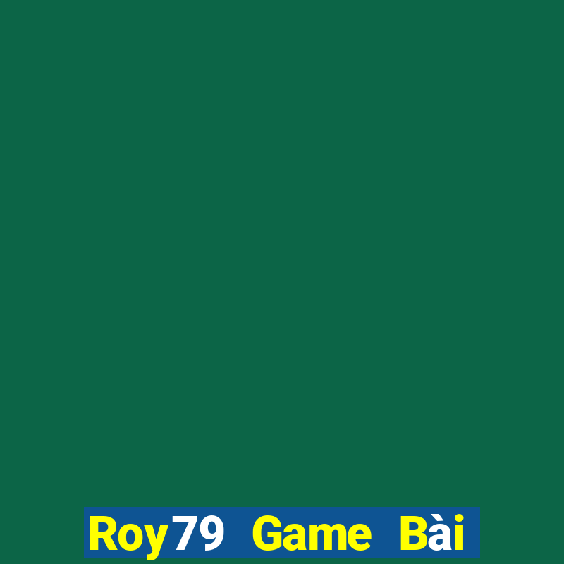 Roy79 Game Bài Đổi Thưởng Uy Tín Bet20