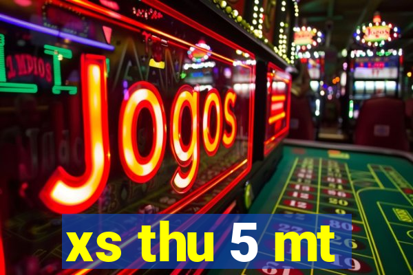 xs thu 5 mt