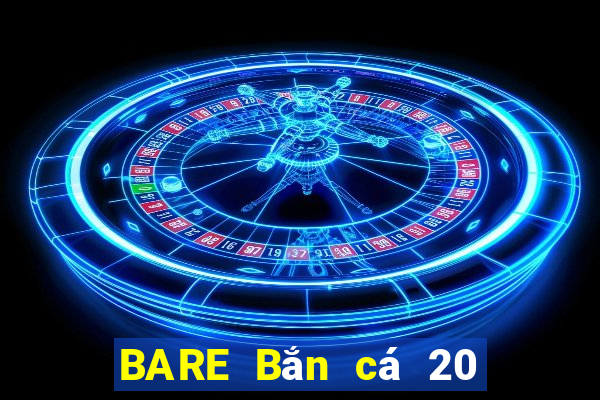 BARE Bắn cá 20 Phiên bản