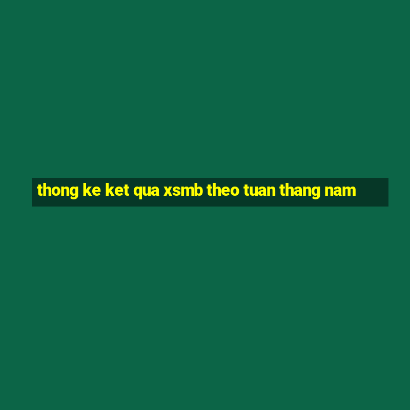 thong ke ket qua xsmb theo tuan thang nam