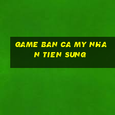 game ban ca my nhan tien sung