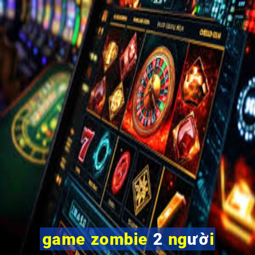 game zombie 2 người